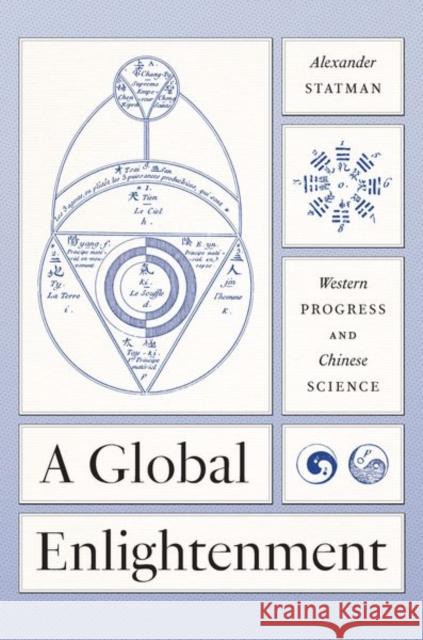 A Global Enlightenment: Western Progress and Chinese Science Statman, Alexander 9780226825762 The University of Chicago Press