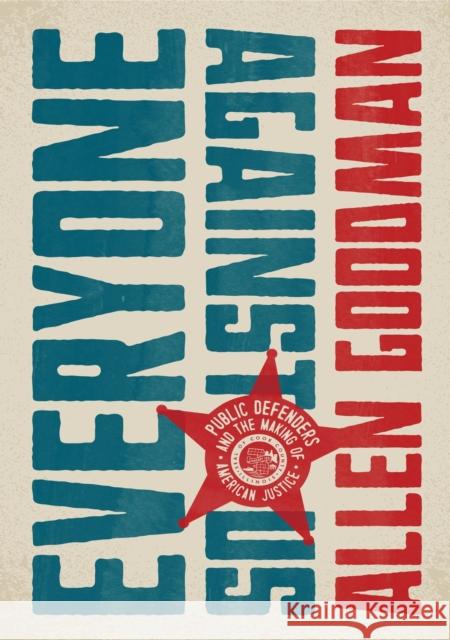 Everyone Against Us: Public Defenders and the Making of American Justice Goodman, Allen 9780226826233 The University of Chicago Press