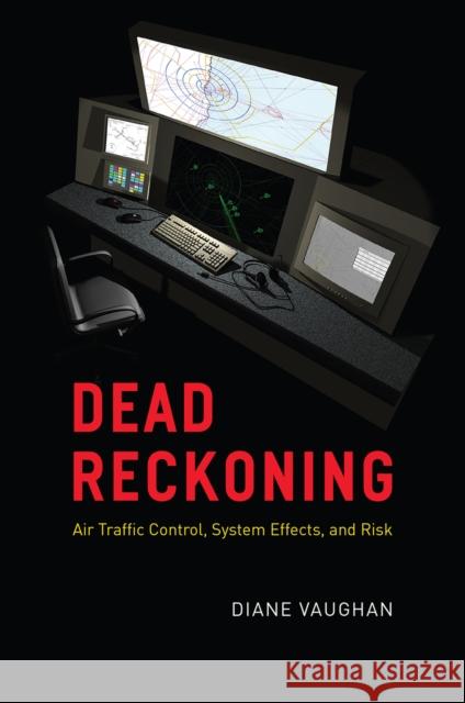Dead Reckoning: Air Traffic Control, System Effects, and Risk Vaughan, Diane 9780226826578 The University of Chicago Press