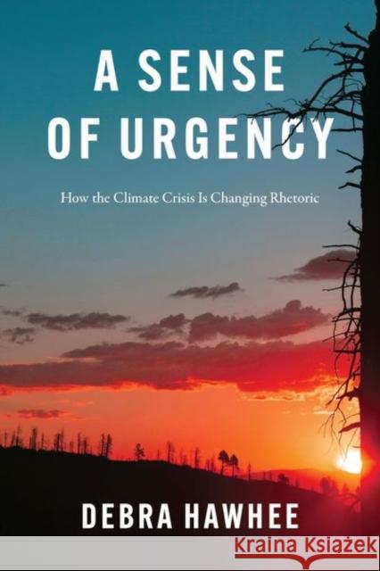 A Sense of Urgency: How the Climate Crisis Is Changing Rhetoric Hawhee, Debra 9780226826714 The University of Chicago Press