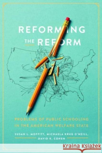 Reforming the Reform: Problems of Public Schooling in the American Welfare State Moffitt, Susan L. 9780226826943 The University of Chicago Press