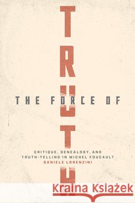 The Force of Truth Daniele Lorenzini 9780226827452 The University of Chicago Press