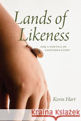 Lands of Likeness: For a Poetics of Contemplation Kevin Hart 9780226827582