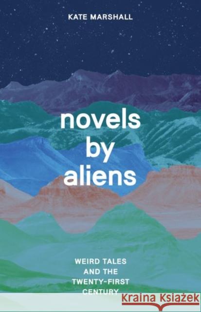 Novels by Aliens Professor Kate Marshall 9780226827827 The University of Chicago Press