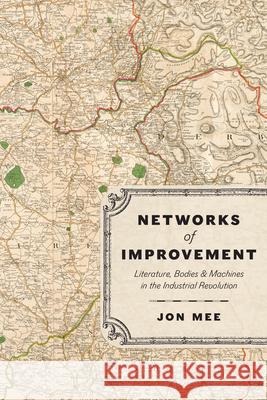 Networks of Improvement: Literature, Bodies, and Machines in the Industrial Revolution Professor Jon Mee 9780226828381 The University of Chicago Press
