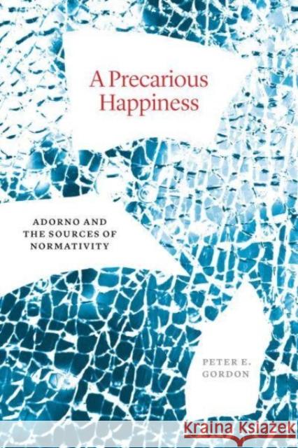 A Precarious Happiness Peter E. Gordon 9780226828572 The University of Chicago Press