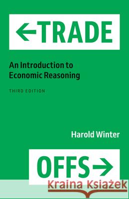 Trade-Offs: An Introduction to Economic Reasoning Harold Winter 9780226828886 The University of Chicago Press