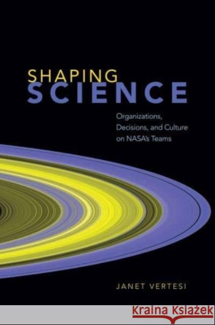 Shaping Science Janet Vertesi 9780226829555 The University of Chicago Press