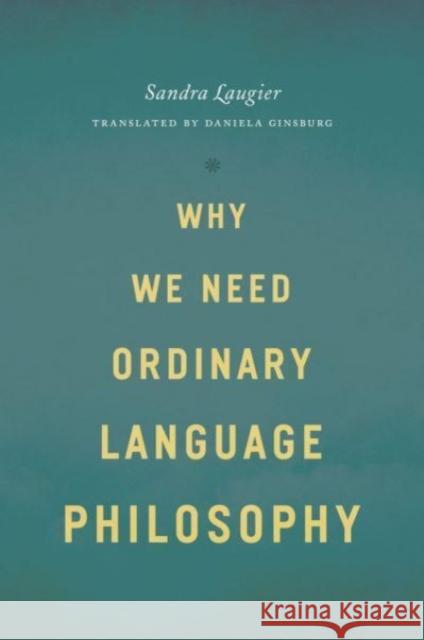Why We Need Ordinary Language Philosophy Sandra Laugier Daniela Ginsburg 9780226829579