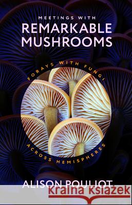 Meetings with Remarkable Mushrooms Alison Pouliot 9780226829630 The University of Chicago Press