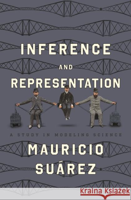 Inference and Representation: A Study in Modeling Science Mauricio Suarez 9780226830049 The University of Chicago Press