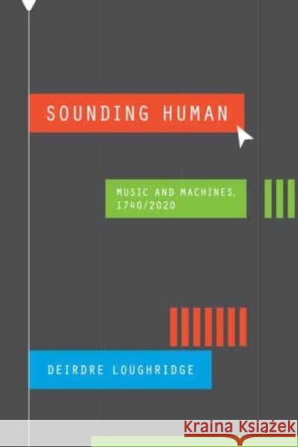 Sounding Human: Music and Machines, 1740/2020 Deirdre Loughridge 9780226830117
