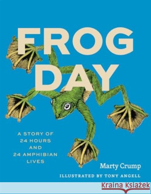 Frog Day: A Story of 24 Hours and 24 Amphibian Lives Martha L. Crump Tony Angell 9780226830209 University of Chicago Press