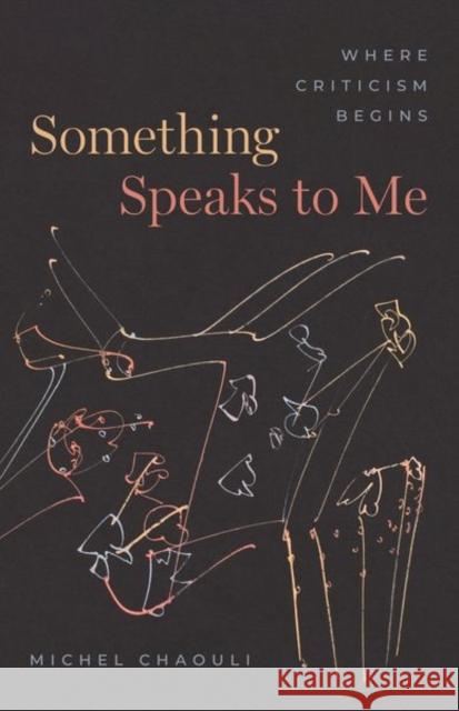 Something Speaks to Me Professor Michel Chaouli 9780226830315 The University of Chicago Press