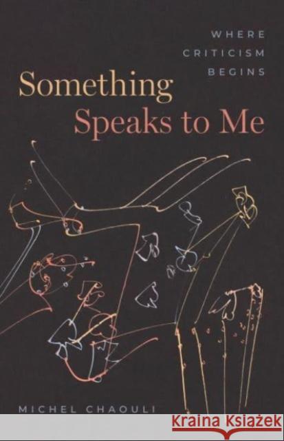 Something Speaks to Me Professor Michel Chaouli 9780226830421 The University of Chicago Press