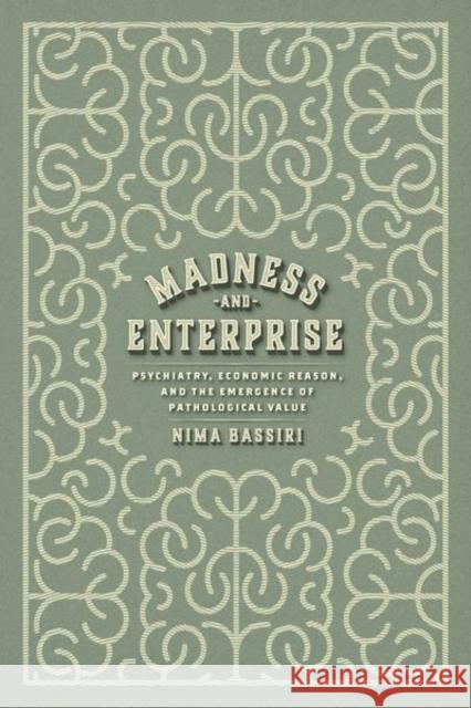 Madness and Enterprise Nima Bassiri 9780226830872 The University of Chicago Press