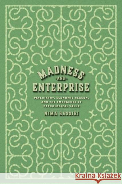 Madness and Enterprise Nima Bassiri 9780226830896 The University of Chicago Press