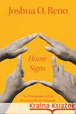 Home Signs: An Ethnography of Life beyond and beside Language Joshua O. Reno 9780226831244 The University of Chicago Press