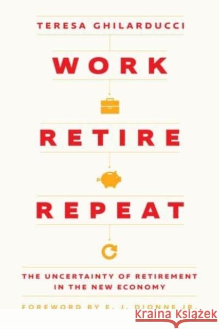 Work, Retire, Repeat: The Uncertainty of Retirement in the New Economy Teresa Ghilarducci 9780226831466 The University of Chicago Press