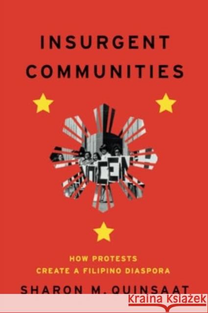 Insurgent Communities: How Protests Create a Filipino Diaspora Sharon M. Quinsaat 9780226831688 The University of Chicago Press