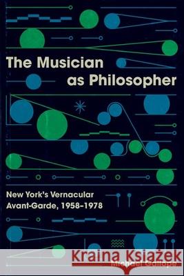 The Musician as Philosopher Michael Gallope 9780226831749 The University of Chicago Press