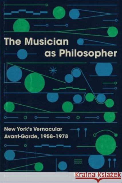 The Musician as Philosopher Michael Gallope 9780226831763 The University of Chicago Press