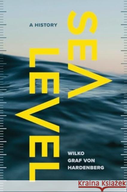 Sea Level: A History Wilko Graf Von Hardenberg 9780226831831 University of Chicago Press