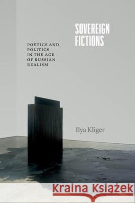 Sovereign Fictions: Poetics and Politics in the Age of Russian Realism Professor Ilya Kliger 9780226831862 The University of Chicago Press