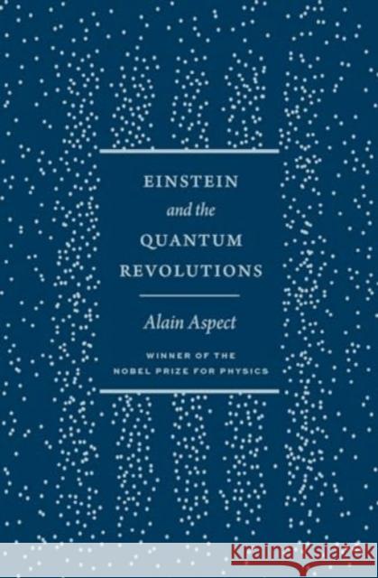 Einstein and the Quantum Revolutions Alain Aspect David Kaiser Teresa Lavender Fagan 9780226832012 University of Chicago Press