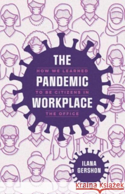 The Pandemic Workplace: How We Learned to Be Citizens in the Office Ilana Gershon 9780226832630 The University of Chicago Press