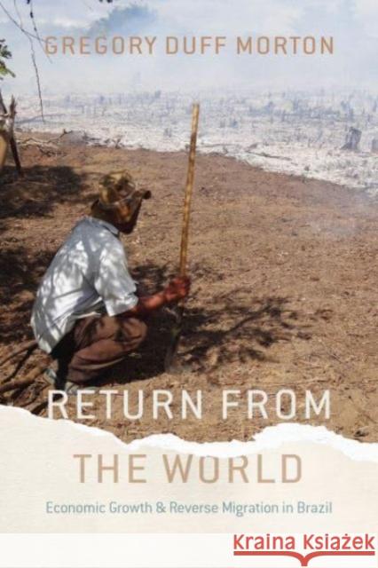 Return from the World: Economic Growth and Reverse Migration in Brazil Gregory Duff Morton 9780226832920 The University of Chicago Press