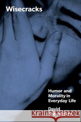Wisecracks: Humor and Morality in Everyday Life David Shoemaker 9780226832968 The University of Chicago Press