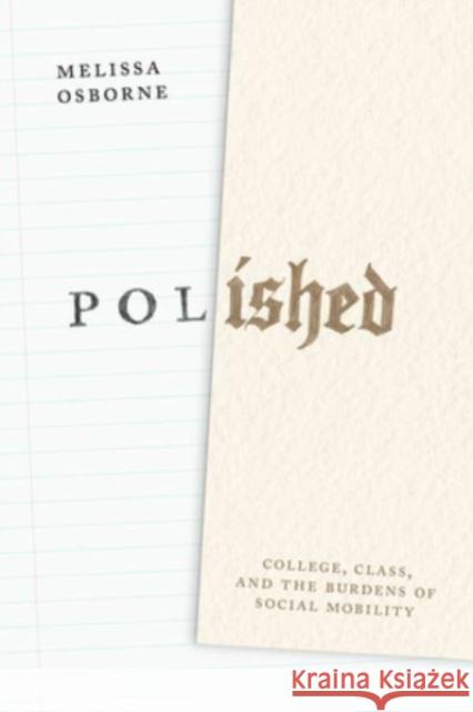 Polished: College, Class, and the Burdens of Social Mobility Melissa Osborne 9780226833040 The University of Chicago Press