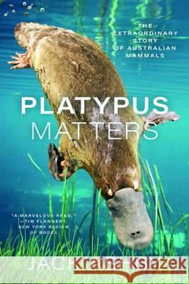 Platypus Matters: The Extraordinary Story of Australian Mammals Jack Ashby 9780226833217 University of Chicago Press