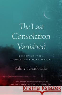 The Last Consolation Vanished: The Testimony of a Sonderkommando in Auschwitz Zalmen Gradowski 9780226833231 The University of Chicago Press