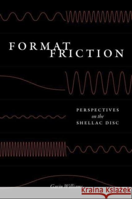 Format Friction: Perspectives on the Shellac Disc Gavin Williams 9780226833262 The University of Chicago Press