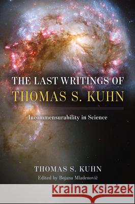 The Last Writings of Thomas S. Kuhn: Incommensurability in Science Thomas S. Kuhn 9780226833316