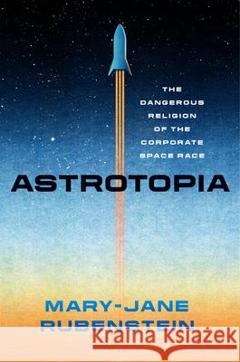 Astrotopia Mary-Jane Rubenstein 9780226833385 The University of Chicago Press
