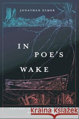 In Poe's Wake: Travels in the Graphic and the Atmospheric Jonathan Elmer 9780226833477 The University of Chicago Press