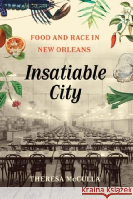 Insatiable City: Food and Race in New Orleans Theresa McCulla 9780226833804 The University of Chicago Press