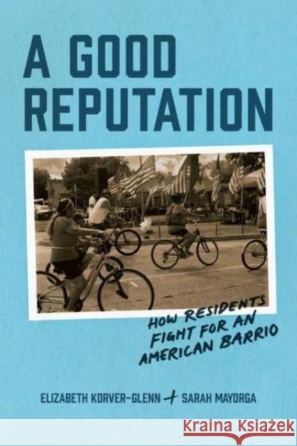 A Good Reputation: How Residents Fight for an American Barrio Sarah Mayorga 9780226833859 The University of Chicago Press