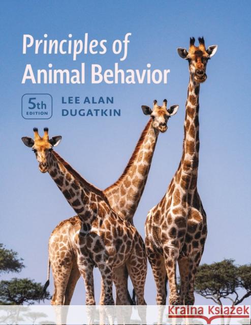 Principles of Animal Behavior, 5th Edition Lee Alan Dugatkin 9780226834108 University of Chicago Press