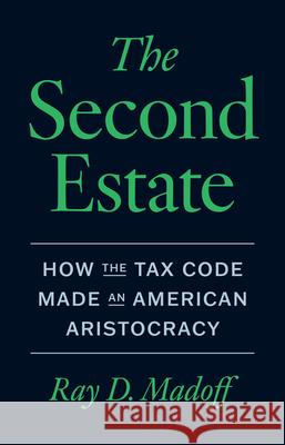 The Second Estate: How the Tax Code Made an American Aristocracy Ray D. Madoff 9780226835204
