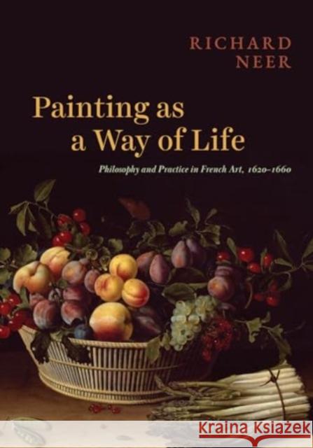 Painting as a Way of Life: Philosophy and Practice in French Art, 1620–1660 Professor Richard Neer 9780226835495 University of Chicago Press