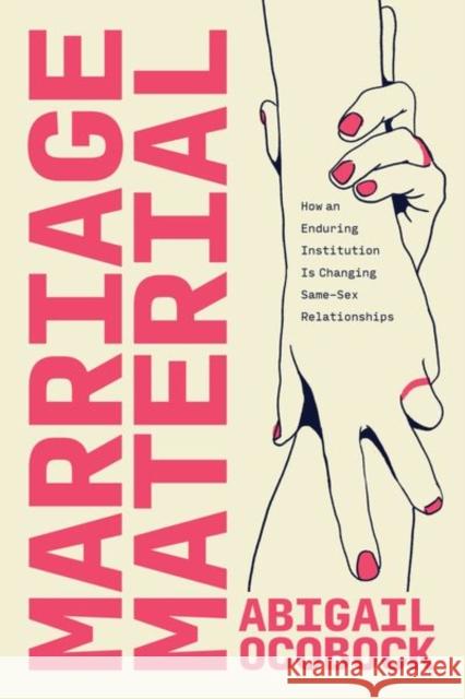 Marriage Material: How an Enduring Institution Is Changing Same-Sex Relationships Abigail Ocobock 9780226836249 The University of Chicago Press