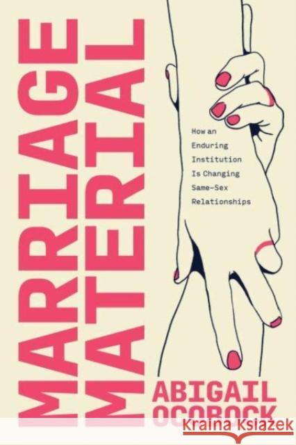 Marriage Material: How an Enduring Institution Is Changing Same-Sex Relationships Abigail Ocobock 9780226836263 The University of Chicago Press