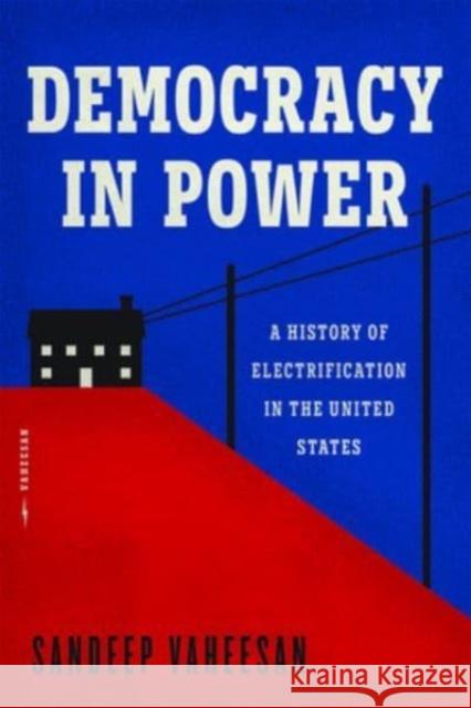 Democracy in Power: A History of Electrification in the United States Sandeep Vaheesan 9780226836386 The University of Chicago Press