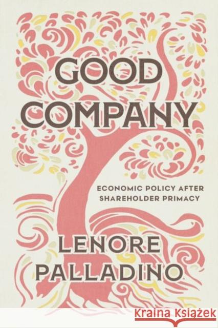 Good Company: Economic Policy after Shareholder Primacy Lenore Palladino 9780226836485 The University of Chicago Press