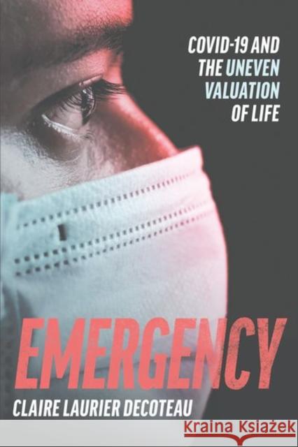 Emergency: COVID-19 and the Uneven Valuation of Life Claire Laurier Decoteau 9780226836867 The University of Chicago Press