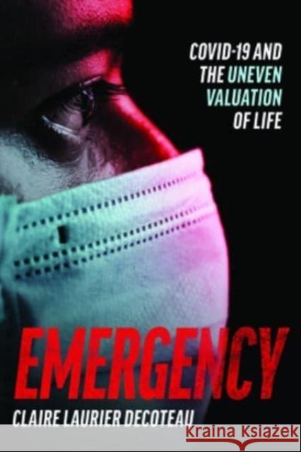 Emergency: COVID-19 and the Uneven Valuation of Life Claire Laurier Decoteau 9780226836881 University of Chicago Press